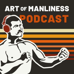 Art of Manliness Podcast